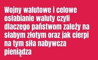 Obraz do artykułu: Wojny walutowe i celowe osłabianie waluty czyli dlaczego państwom zależy na słabym złotym oraz jak cierpi na tym siła nabywcza pieniądza