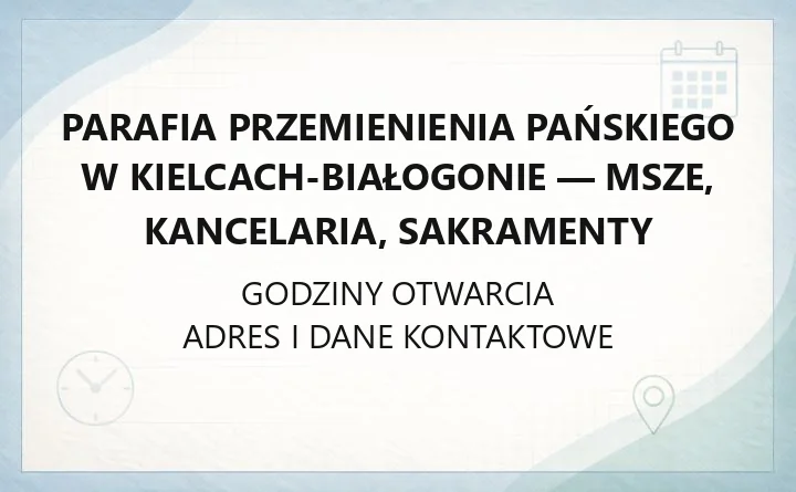 Parafia Przemienienia Pańskiego w Kielcach-Białogonie - msze, kancelaria, sakramenty